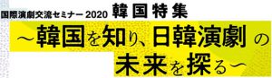 国際演劇交流セミナー2020　韓国特集 ～韓国を知り、日韓演劇の未来を探る～