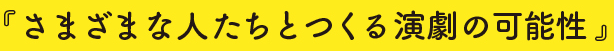 さまざまな人たちとつくる演劇の可能性